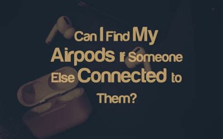 Can I Find My AirPods if someone else connected to them?