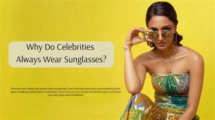 Why do celebrities always wear sunglasses?